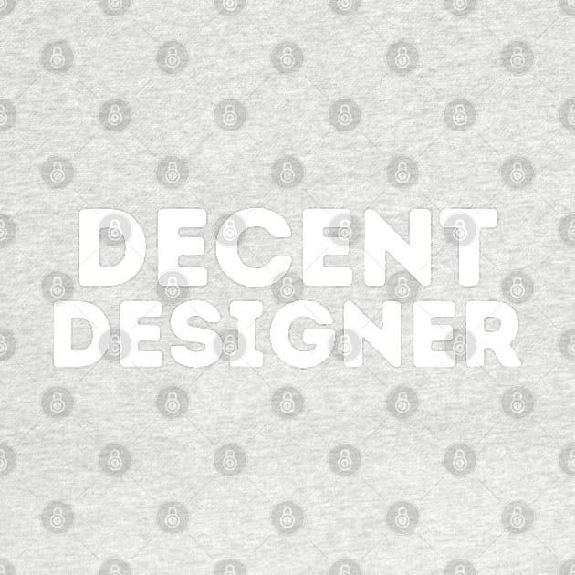 DECENT Designer | Funny Designer, Mediocre Occupation Joke by blueduckstuff